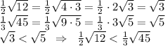 \frac12\sqrt{12}=\frac12\sqrt{4\cdot3}=\frac12\cdot2\sqrt3=\sqrt3\\\frac13\sqrt{45}=\frac13\sqrt{9\cdot5}=\frac13\cdot3\sqrt5=\sqrt5\\\sqrt3