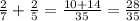 \frac{2}{7} + \frac{2}{5} = \frac{10+14}{35} = \frac{28}{35}