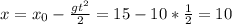 x = x_{0} - \frac{gt^{2}}{2} = 15-10* \frac{1}{2} = 10