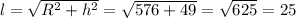 l= \sqrt{R^2+h^2} = \sqrt{576+49} = \sqrt{625} =25