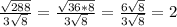 \frac{ \sqrt{288} }{3 \sqrt{8} }= \frac{ \sqrt{36*8} }{3 \sqrt{8} } = \frac{6 \sqrt{8} }{3 \sqrt{8} } =2