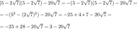 |5-2 \sqrt{7}|(5-2 \sqrt{7})-20 \sqrt{7}=-(5-2 \sqrt{7})(5-2 \sqrt{7})-20 \sqrt{7}=\\\\=-(5^2-(2 \sqrt{7})^2)-20 \sqrt{7}=-25+4*7-20 \sqrt{7}=\\\\=-25+28-20 \sqrt{7}=3-20 \sqrt{7}