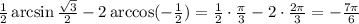 \frac{1}{2}\arcsin \frac{\sqrt{3}}{2}-2\arccos(-\frac{1}{2})=\frac{1}{2}\cdot \frac{\pi}{3}-2\cdot \frac{2\pi}{3}=-\frac{7\pi}{6}
