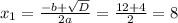 x_1= \frac{-b+ \sqrt{D}}{2a}= \frac{12+4}{2}=8