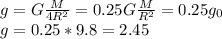 g=G \frac{M}{4R^2} =0.25 G \frac{M}{R^2} =0.25g_0 \\ &#10;g=0.25*9.8=2.45