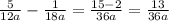 \frac{5}{12a} - \frac{1}{18a} = \frac{15-2}{36a} = \frac{13}{36a}