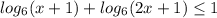 log_{6}(x+1)+log_{6}(2x+1) \leq 1
