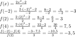 f(x)=\frac{2x^2-2}x\\f(-2)=\frac{2\cdot(-2)^2-2}{-2}=\frac{8-2}{-2}=\frac6{-2}=-3\\f(2)=\frac{2\cdot(2)^2-2}{2}=\frac{8-2}{2}=\frac6{2}=3\\f(4)=\frac{2\cdot(4)^2-2}{4}=\frac{32-2}{4}=\frac{30}4=7,5\\\frac{f(-2)-f(4)}{f(2)}=\frac{-3-7,5}{3}=\frac{-10,5}3=-3,5