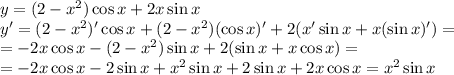 y=(2-x^2)\cos x+2x\sin x&#10;\\\&#10;y'=(2-x^2)'\cos x+(2-x^2)(\cos x)'+2(x'\sin x+x(\sin x)')=&#10;\\\&#10;=-2x\cos x-(2-x^2)\sin x+2(\sin x+x\cos x)=&#10;\\\&#10;=-2x\cos x-2\sin x+x^2\sin x+2\sin x+2x\cos x=x^2\sin x