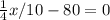 \frac{1}{4}x/10-80=0