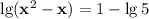 \lg(\textbf{x}^2-\textbf{x})=1-\lg5