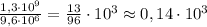 \frac{1,3\cdot 10^9}{9,6\cdot 10^6}=\frac{13}{96}\cdot 10^3\approx 0,14\cdot 10^3