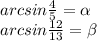 arcsin \frac{4}{5}= \alpha \\ arcsin\frac{12}{13} = \beta