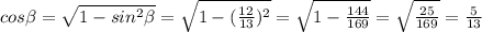 cos\beta = \sqrt{1-sin ^{2}\beta }= \sqrt{1-( \frac{12}{13}) ^{2} }= &#10;\sqrt{1- \frac{144}{169} }= \sqrt{ \frac{25}{169} }= \frac{5}{13}