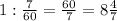 1: \frac{7}{60} = \frac{60}{7} =8 \frac{4}{7}