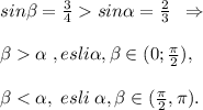sin \beta =\frac{3}{4}sin \alpha =\frac{2}{3}\; \; \Rightarrow \\\\ \beta \alpha \; ,esli \alpha , \beta \in (0;\frac{\pi}{2}),\\\\ \beta < \alpha ,\; esli\; \alpha , \beta \in (\frac{\pi}{2},\pi ).