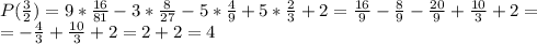 P(\frac{3}{2})=9*\frac{16}{81}-3*\frac{8}{27}-5*\frac{4}{9}+5*\frac{2}{3}+2=\frac{16}{9}-\frac{8}{9}-\frac{20}{9}+\frac{10}{3}+2=\\=-\frac{4}{3}+\frac{10}{3}+2=2+2=4