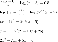 \frac{\log_2(x-1)}{\log_24} -\log_2(x-5)=0.5 \\ \\ \log_2((x-1)^{ \frac{1}{2} })=\log_2(2^{0.5}(x-5)) \\ \\ (x-1)^{ \frac{1}{2} }=2^{0.5}(x-5) \\ \\ x-1=2(x^2-10x+25) \\ \\ 2x^2-21x+51=0