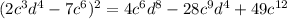 (2c^3d^4-7c^6)^2=4c^6d^8-28c^9d^4+49c^{12}