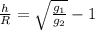 \frac{h}{R} = \sqrt{ \frac{ g_{1}}{ g_{2}}}-1