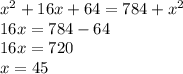 x^{2} +16x+64=784+ x^{2} \\ 16x=784-64 \\ 16x=720 \\ x=45