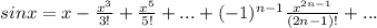 sin x=x- \frac{ x^{3} }{3!}+\frac{ x^{5} }{5!}+...+(-1) ^{n-1} \frac{x^{2n-1} }{(2n-1)!}+...