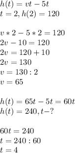 h(t)=vt-5t\\t=2,h(2)=120\\\\v*2-5*2=120\\2v-10=120\\2v=120+10\\2v=130\\v=130:2\\v=65\\\\h(t)=65t-5t=60t\\h(t)=240,t-?\\\\60t=240\\t=240:60\\t=4
