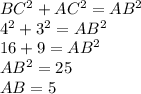BC^{2} +AC^{2} = AB^{2} \\4^{2} +3^{2} = AB^{2}\\16+9 = AB^{2}\\ AB^{2}=25\\AB = 5
