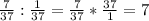 \frac{7}{37}: \frac{1}{37}= \frac{7}{37}* \frac{37}{1}=7