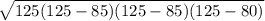 \sqrt{125(125-85)(125-85)(125-80)}