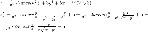 z=\frac{1}{\pi ^2}\cdot 2arcsin^2\frac{y}{x}+3y^3+5x\; ,\; \; M(2,\sqrt3)\\\\z'_{x}=\frac{1}{\pi ^2}\cdot \2arcsin\frac{y}{x}\cdot \frac{1}{\sqrt{1-\frac{y^2}{x^2}}}\cdot \frac{-y}{x^2}+5=\frac{1}{\pi ^2}\cdot 2arcsin\frac{y}{x}\cdot \frac{-y\cdot x}{x^2\sqrt{x^2-y^2}}+5=\\\\=\frac{1}{\pi ^2}\cdot 2arcsin\frac{y}{x}\cdot \frac{-y}{x\sqrt{x^2-y^2}}+5