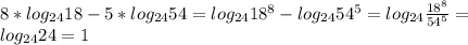 8*log_{24}18-5*log_{24}54=log_{24}18^8-log_{24}54^5=log_{24}\frac{18^8}{54^5}=\\&#10;log_{24}24=1