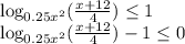 \log_{0.25x^2}( \frac{x+12}{4}) \leq 1 \\ \log_{0.25x^2}( \frac{x+12}{4})-1 \leq 0