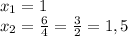 x_{1}=1\\&#10;x_{2}= \frac{6}{4}= \frac{3}{2}=1,5