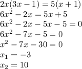2x(3x-1)=5(x+1)\\&#10;6x^{2}-2x=5x+5\\&#10;6x^{2}-2x-5x-5=0\\&#10;6x^{2}-7x-5=0\\&#10;x^{2}-7x-30=0\\&#10;x_{1}=-3\\&#10;x_{2}=10\\&#10;&#10;