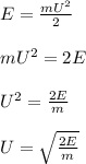 E= \frac{mU^2}{2}\\\\mU^2=2E\\\\U^2= \frac{2E}{m}\\\\U= \sqrt{ \frac{2E}{m}}
