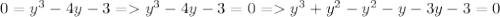 0=y^{3} - 4y-3 = y^{3} - 4y-3 =0 = y^{3}+y^{2}-y^{2} - y -3y-3=0