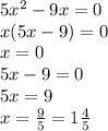 5x^{2}-9x=0\\&#10;x(5x-9)=0\\&#10;x=0\\&#10;5x-9=0\\&#10;5x=9\\&#10;x= \frac{9}{5} =1 \frac{4}{5} &#10;