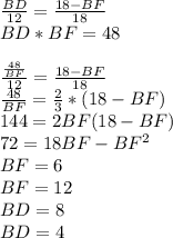 \frac{BD}{12} = \frac{18-BF}{18}\\&#10;BD*BF=48\\\\&#10;\frac{\frac{48}{BF}}{12}=\frac{ 18-BF}{18}\\&#10;\frac{48}{BF} = \frac{2}{3}*(18-BF)\\&#10;144=2BF(18-BF)\\&#10;72=18BF-BF^2\\ &#10;BF=6\\&#10;BF=12\\&#10;BD=8\\&#10;BD=4\\&#10;&#10;