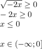 \sqrt{-2x} \geq 0\\&#10;-2x \geq 0\\&#10;x \leq 0\\\\&#10;x \in (-\infty;0]