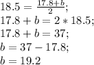 18.5= \frac{17.8+b}{2};\\17.8+b=2*18.5;\\17.8+b=37;\\b=37-17.8;\\b=19.2