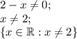 2-x \neq 0;\\x \neq 2;\\ \{x \in \mathbb{R}:x \neq 2\}