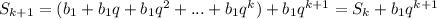 S_{k+1} = (b_{1} + b_{1}q + b_{1}q^{2}+ ...+ b_{1} q^{k}) + b_{1}q^{k+1} = S_{k} +b_{1}q^{k+1}