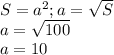 S= a^{2} ; a= \sqrt{S} \\ a= \sqrt{100} \\ a=10