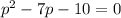 p^2-7p-10=0