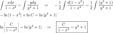 \displaystyle \int\frac{xdx}{1-x^2}=\int\frac{ydy}{y^2+1}~~~\Rightarrow~~~ -\frac{1}{2}\int\frac{d(1-x^2)}{1-x^2}=\frac{1}{2}\int\frac{(y^2+1)}{y^2+1}\\ \\ -\ln|1-x^2|+\ln C=\ln|y^2+1|\\ \\ \ln\bigg|\frac{C}{1-x^2}\bigg|=\ln|y^2+1|~~~\Rightarrow~~~ \boxed{\frac{C}{1-x^2}=y^2+1}}