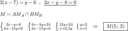 2(x-7)=y-6\; \; ,\; \; \underline {2x-y-8=0}\\\\M=AM_{A}\cap BM_{B}\\\\\left \{ {{2x-y=8} \atop {6x-15y=0}} \right.\; \; \left \{ {{6x-3y=24} \atop {6x-15y=0}} \right.\; \jminus \; \left \{ {{12y=24} \atop {x=2,5y}} \right. \; \left \{ {{y=2} \atop {x=5}} \right. \; \; \Rightarrow \; \; \; \boxed {\; M(5\, ;\, 2)\; }