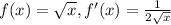 f(x) = \sqrt{x} , f'(x) = \frac{1}{2 \sqrt{x} }