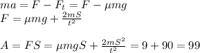 ma =F-F_t = F - \mu m g\\&#10;F = \mu m g + \frac{2mS}{t^2}\\\\&#10;A = FS = \mu m gS + \frac{2mS^2}{t^2} = 9 + 90 = 99