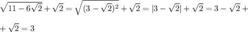 \sqrt{11-6 \sqrt{2} } + \sqrt{2} = \sqrt{(3- \sqrt{2})^2 } + \sqrt{2} =|3- \sqrt{2} |+ \sqrt{2} =3- \sqrt{2} +\\\\+ \sqrt{2} =3